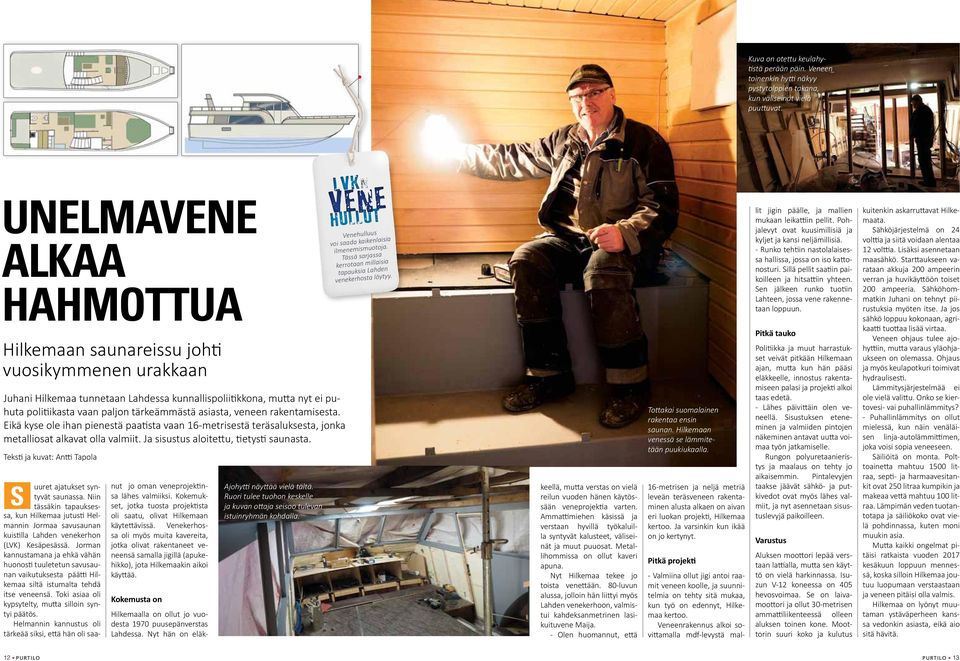 asiasta, veneen rakentamisesta. Eikä kyse ole ihan pienestä paatista vaan 16-metrisestä teräsaluksesta, jonka metalliosat alkavat olla valmiit. Ja sisustus aloitettu, tietysti saunasta.
