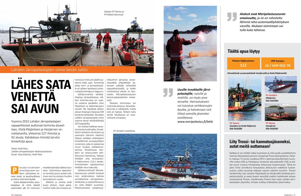 SAI AVUN Vuonna 2015 Lahden Järvipelastajien vapaaehtoiset auttoivat toiminta-alueellaan, Etelä-Päijänteen ja Vesijärven vesistöalueilla, yhteensä 227 ihmistä ja 92 alusta.