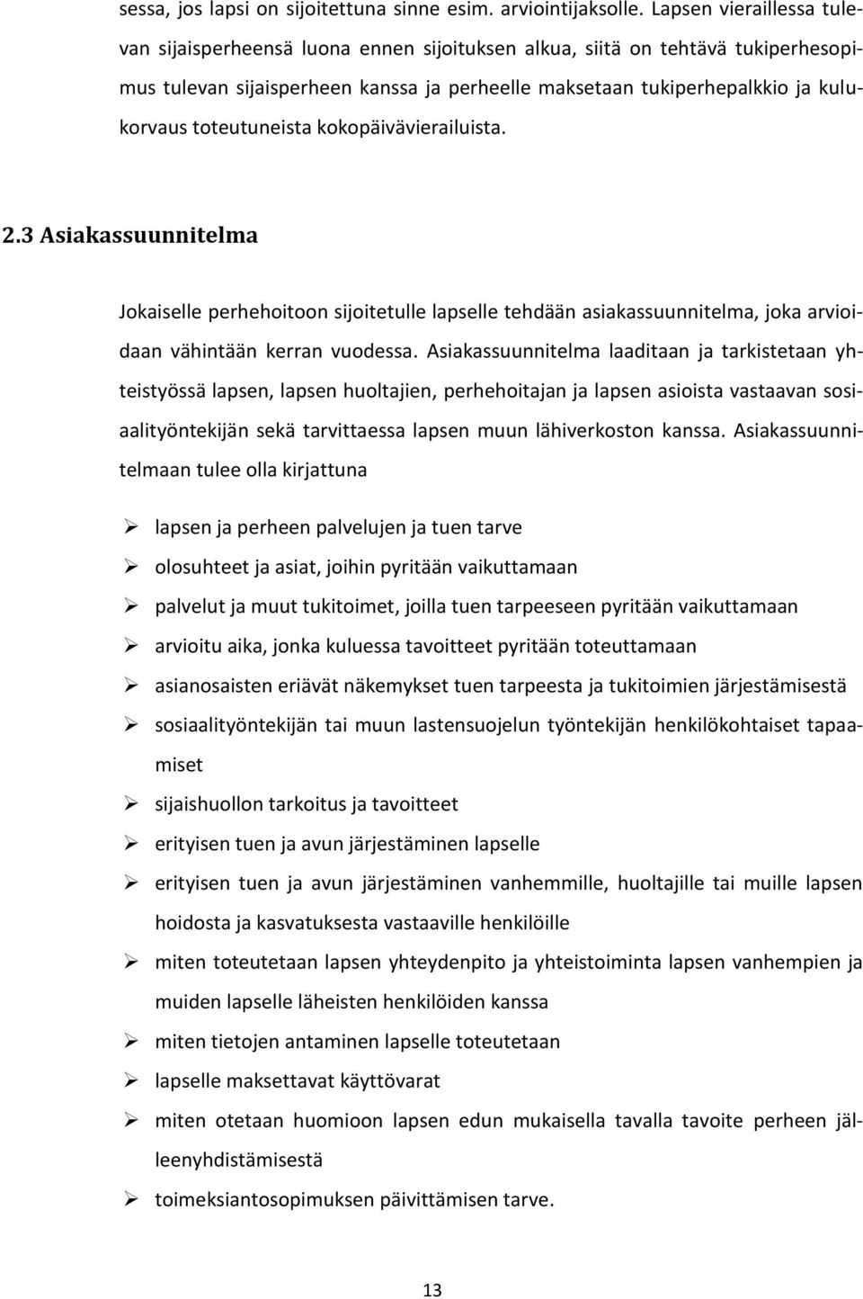 toteutuneista kokopäivävierailuista. 2.3 Asiakassuunnitelma Jokaiselle perhehoitoon sijoitetulle lapselle tehdään asiakassuunnitelma, joka arvioidaan vähintään kerran vuodessa.