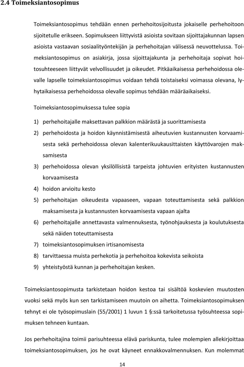 Toimeksiantosopimus on asiakirja, jossa sijoittajakunta ja perhehoitaja sopivat hoitosuhteeseen liittyvät velvollisuudet ja oikeudet.