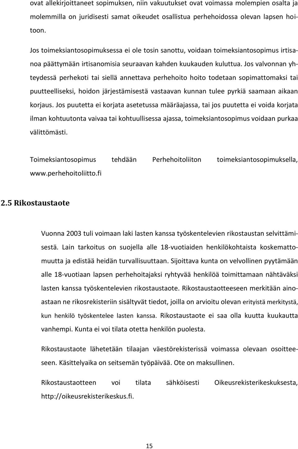 Jos valvonnan yhteydessä perhekoti tai siellä annettava perhehoito hoito todetaan sopimattomaksi tai puutteelliseksi, hoidon järjestämisestä vastaavan kunnan tulee pyrkiä saamaan aikaan korjaus.