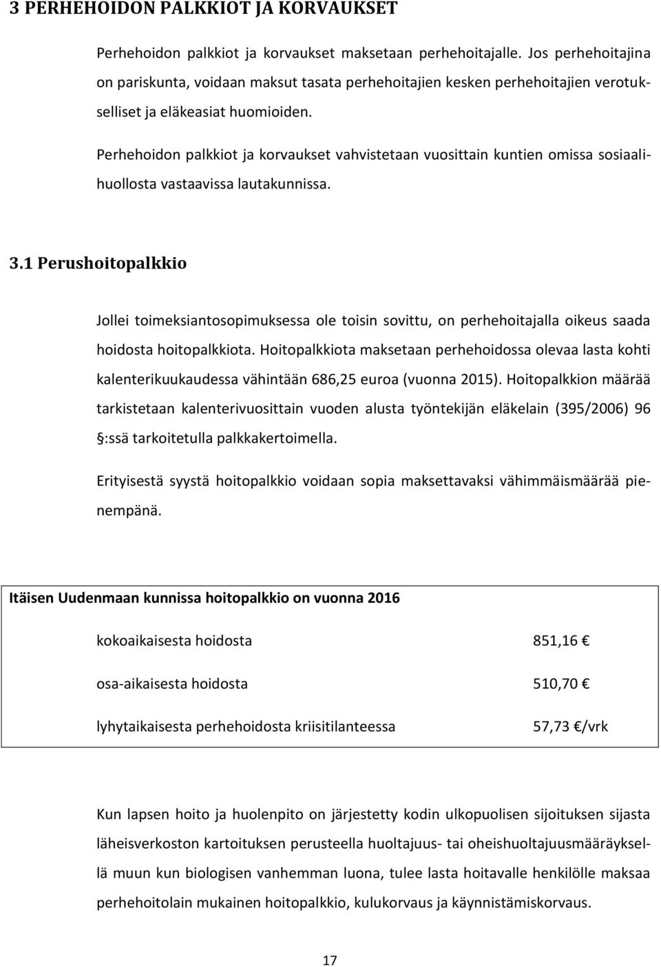 Perhehoidon palkkiot ja korvaukset vahvistetaan vuosittain kuntien omissa sosiaalihuollosta vastaavissa lautakunnissa. 3.