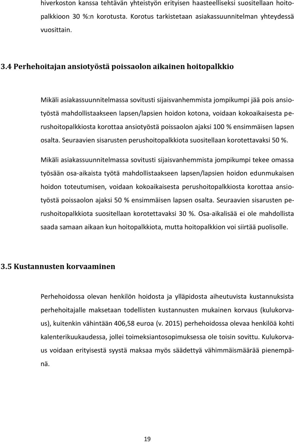 4 Perhehoitajan ansiotyöstä poissaolon aikainen hoitopalkkio Mikäli asiakassuunnitelmassa sovitusti sijaisvanhemmista jompikumpi jää pois ansiotyöstä mahdollistaakseen lapsen/lapsien hoidon kotona,