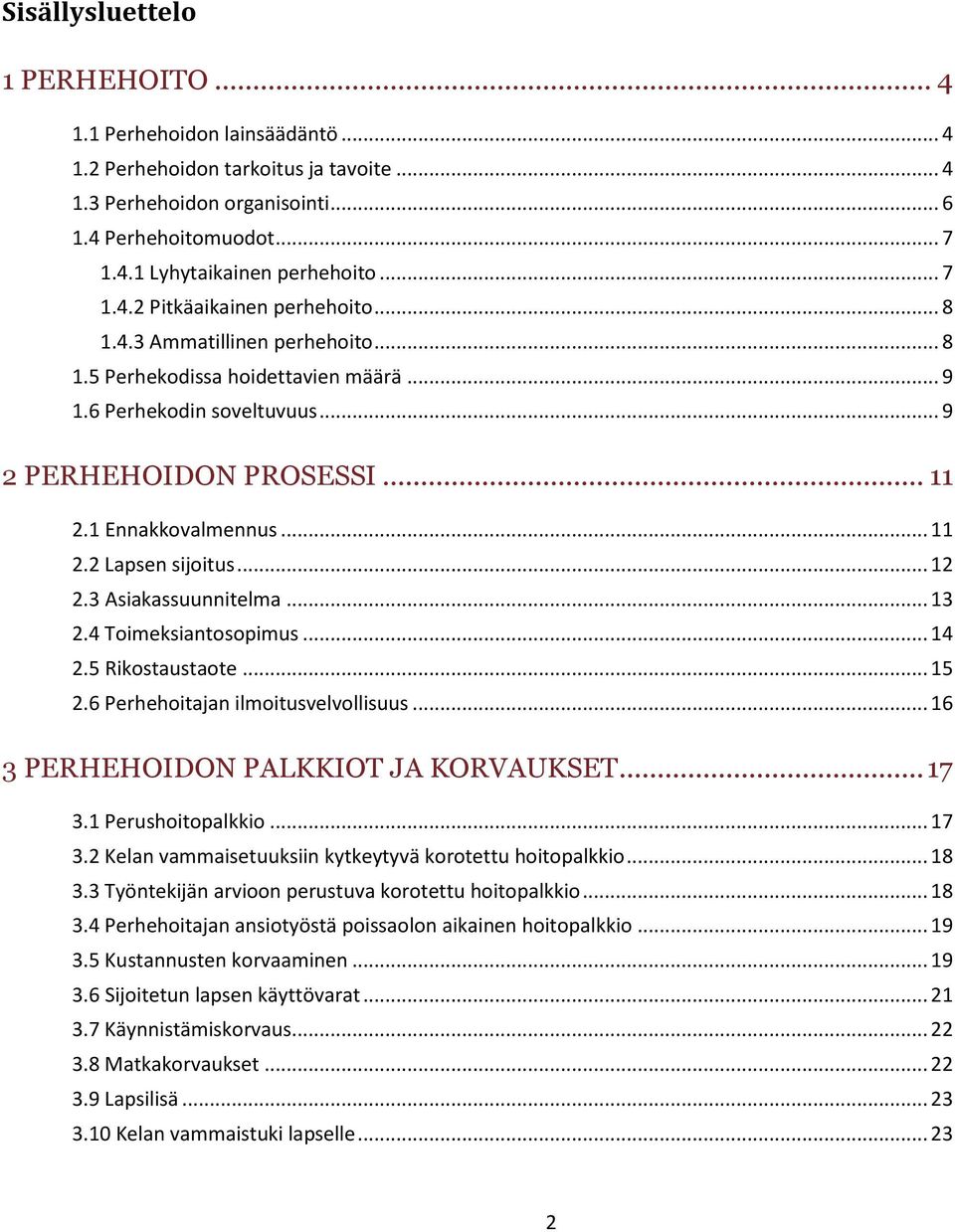 .. 11 2.2 Lapsen sijoitus... 12 2.3 Asiakassuunnitelma... 13 2.4 Toimeksiantosopimus... 14 2.5 Rikostaustaote... 15 2.6 Perhehoitajan ilmoitusvelvollisuus... 16 3 PERHEHOIDON PALKKIOT JA KORVAUKSET.