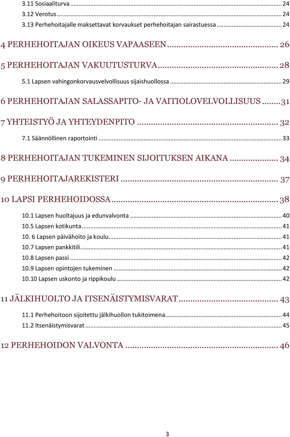 .. 33 8 PERHEHOITAJAN TUKEMINEN SIJOITUKSEN AIKANA... 34 9 PERHEHOITAJAREKISTERI... 37 10 LAPSI PERHEHOIDOSSA... 38 10.1 Lapsen huoltajuus ja edunvalvonta... 40 10.5 Lapsen kotikunta... 41 10.