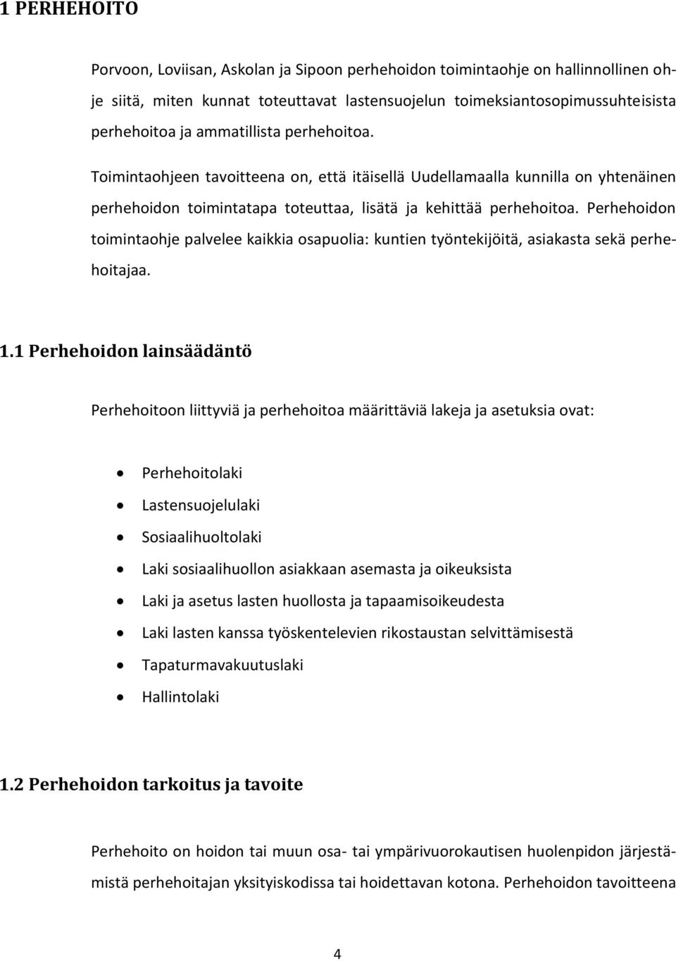 Perhehoidon toimintaohje palvelee kaikkia osapuolia: kuntien työntekijöitä, asiakasta sekä perhehoitajaa. 1.