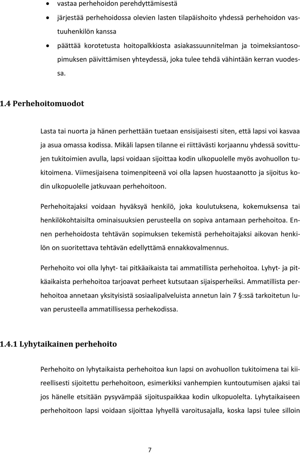 4 Perhehoitomuodot Lasta tai nuorta ja hänen perhettään tuetaan ensisijaisesti siten, että lapsi voi kasvaa ja asua omassa kodissa.