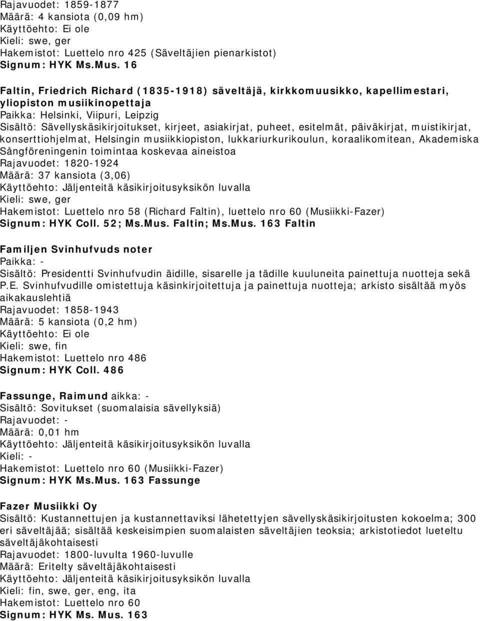 konserttiohjelmat, Helsingin musiikkiopiston, lukkariurkurikoulun, koraalikomitean, Akademiska Sångföreningenin toimintaa koskevaa aineistoa Rajavuodet: 1820-1924 Määrä: 37 kansiota (3,06), ger