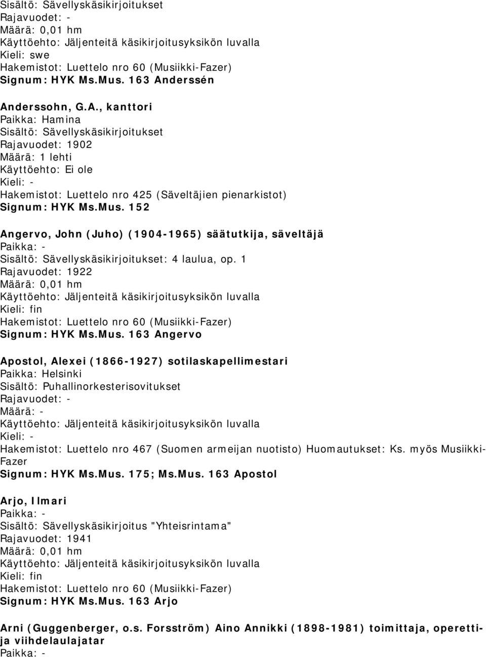 163 Angervo Apostol, Alexei (1866-1927) sotilaskapellimestari Sisältö: Puhallinorkesterisovitukset Määrä: - Hakemistot: Luettelo nro 467 (Suomen armeijan nuotisto)