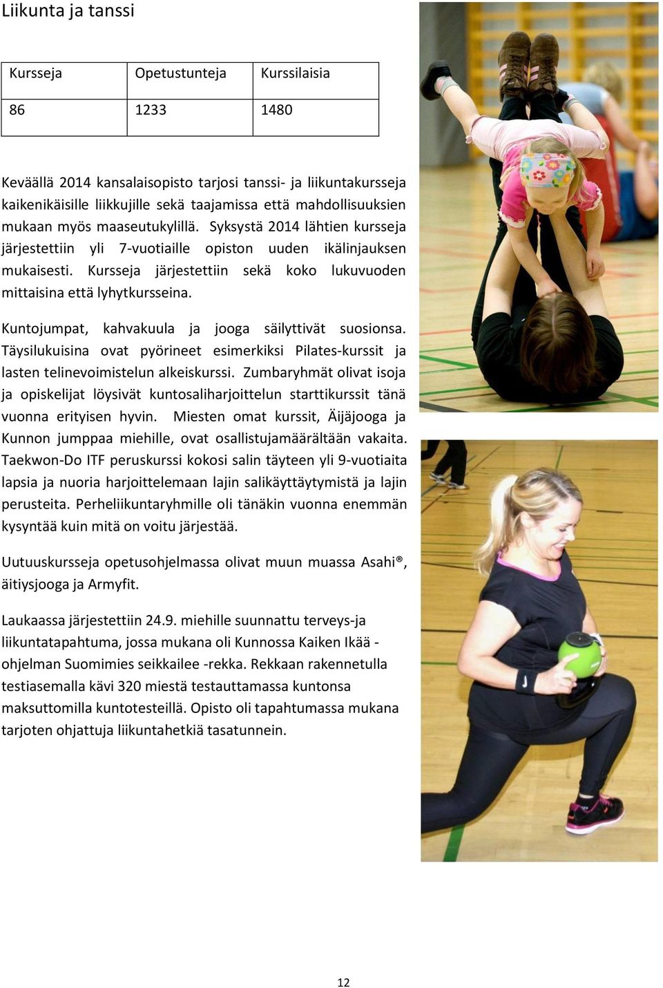 Kuntojumpat, kahvakuula ja jooga säilyttivät suosionsa. Täysilukuisina ovat pyörineet esimerkiksi Pilates-kurssit ja lasten telinevoimistelun alkeiskurssi.