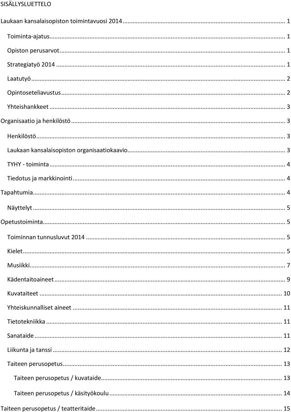 .. 4 Näyttelyt... 5 Opetustoiminta... 5 Toiminnan tunnusluvut 2014... 5 Kielet... 5 Musiikki... 7 Kädentaitoaineet... 9 Kuvataiteet... 10 Yhteiskunnalliset aineet... 11 Tietotekniikka.