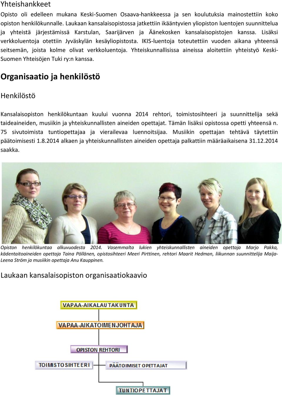 Lisäksi verkkoluentoja otettiin Jyväskylän kesäyliopistosta. IKIS-luentoja toteutettiin vuoden aikana yhteensä seitsemän, joista kolme olivat verkkoluentoja.