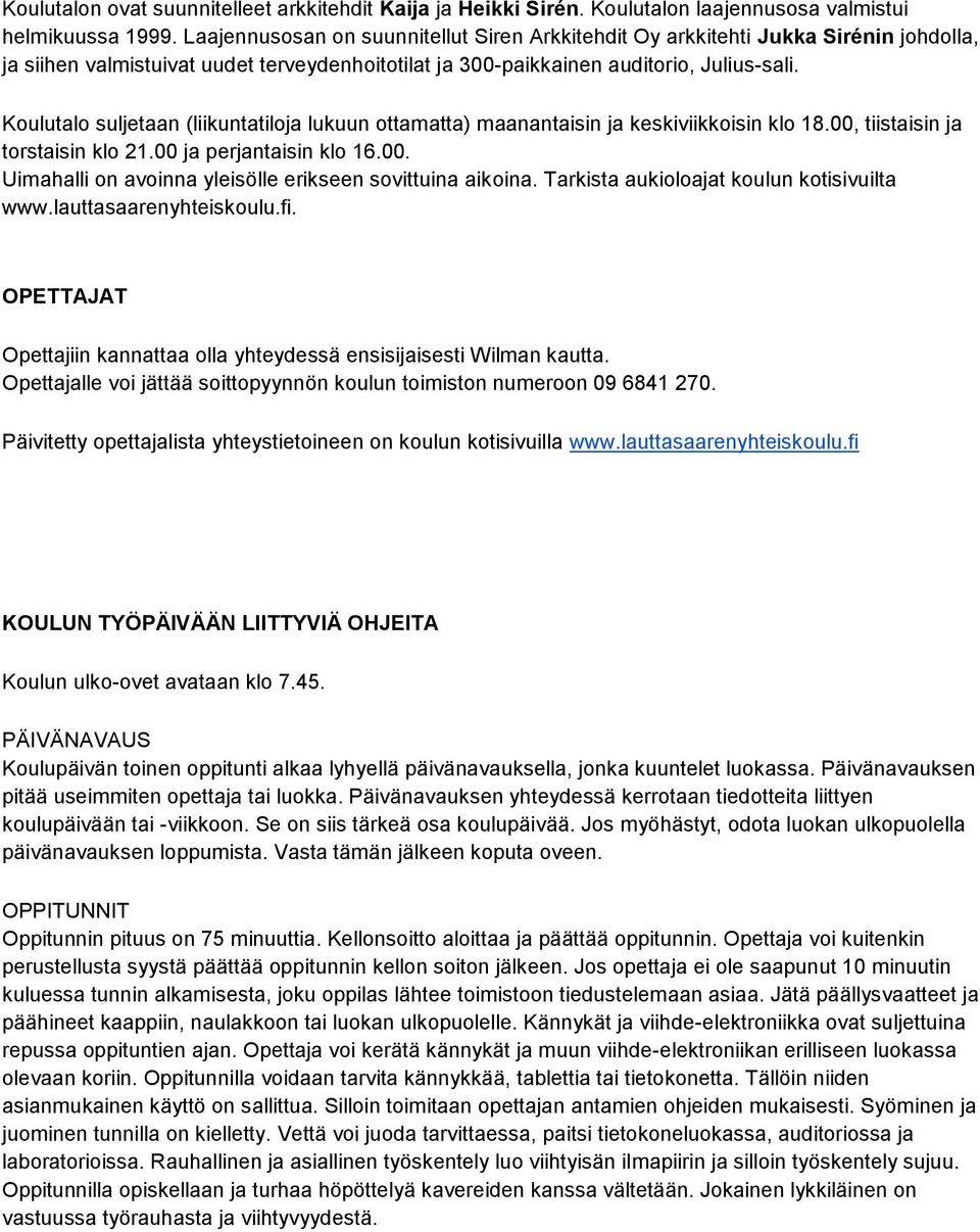 Koulutalo suljetaan (liikuntatiloja lukuun ottamatta) maanantaisin ja keskiviikkoisin klo 18.00, tiistaisin ja torstaisin klo 21.00 ja perjantaisin klo 16.00. Uimahalli on avoinna yleisölle erikseen sovittuina aikoina.