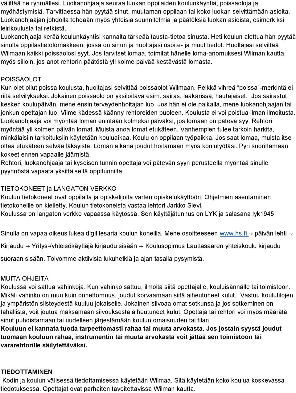 Luokanohjaaja kerää koulunkäyntisi kannalta tärkeää tausta-tietoa sinusta. Heti koulun alettua hän pyytää sinulta oppilastietolomakkeen, jossa on sinun ja huoltajasi osoite- ja muut tiedot.