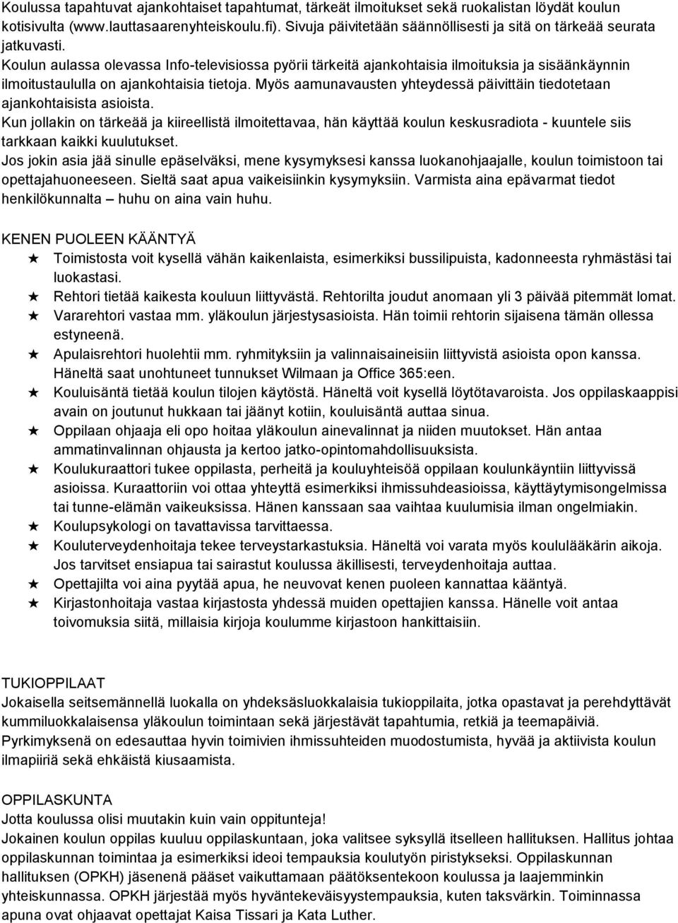 Koulun aulassa olevassa Info-televisiossa pyörii tärkeitä ajankohtaisia ilmoituksia ja sisäänkäynnin ilmoitustaululla on ajankohtaisia tietoja.