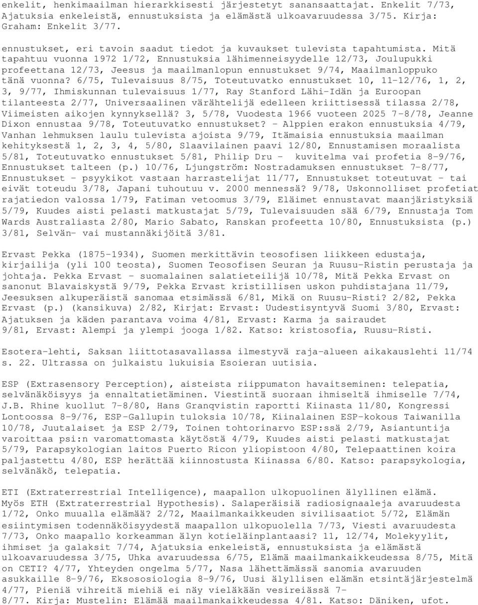 Mitä tapahtuu vuonna 1972 1/72, Ennustuksia lähimenneisyydelle 12/73, Joulupukki profeettana 12/73, Jeesus ja maailmanlopun ennustukset 9/74, Maailmanloppuko tänä vuonna?