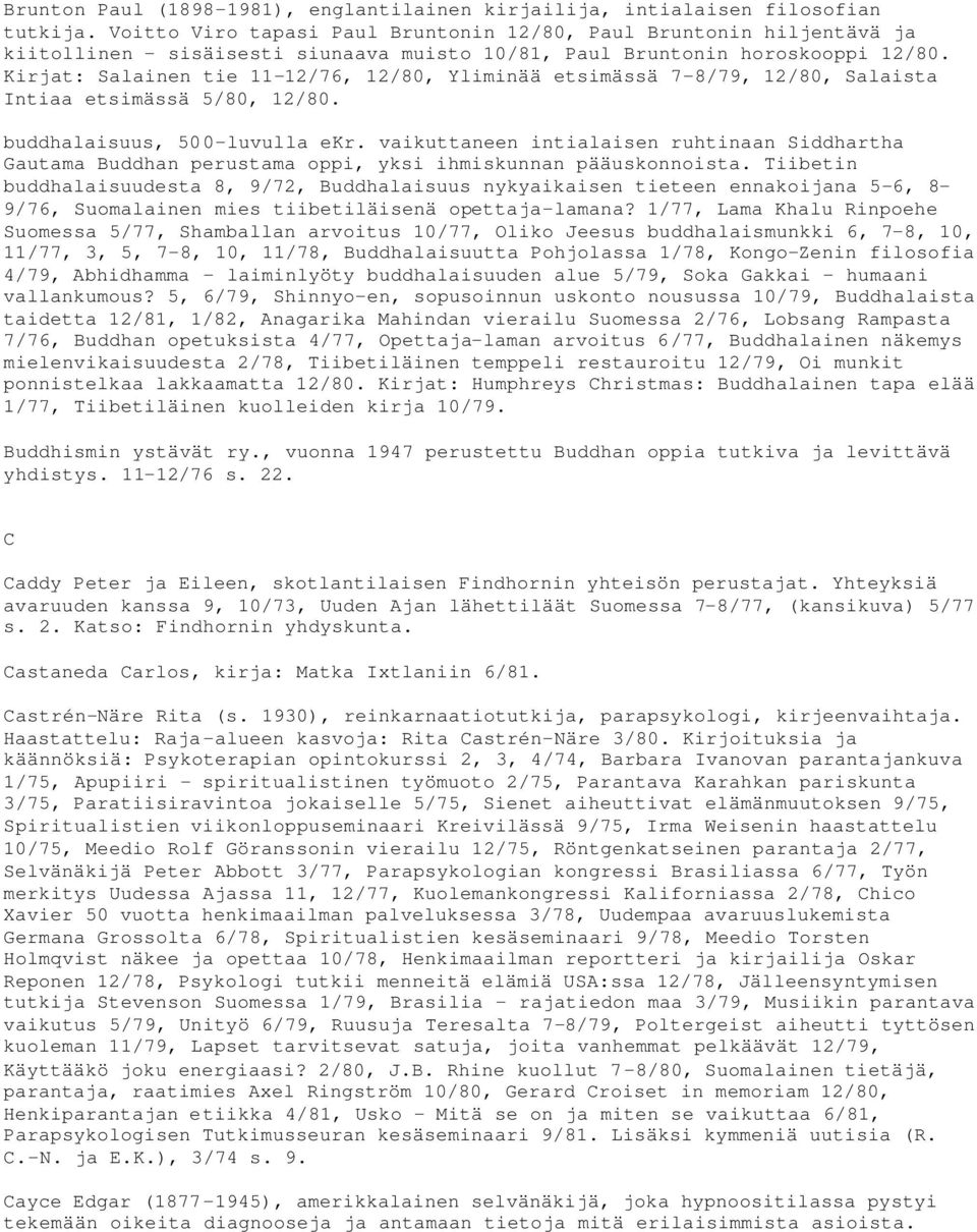 Kirjat: Salainen tie 11-12/76, 12/80, Yliminää etsimässä 7-8/79, 12/80, Salaista Intiaa etsimässä 5/80, 12/80. buddhalaisuus, 500-luvulla ekr.