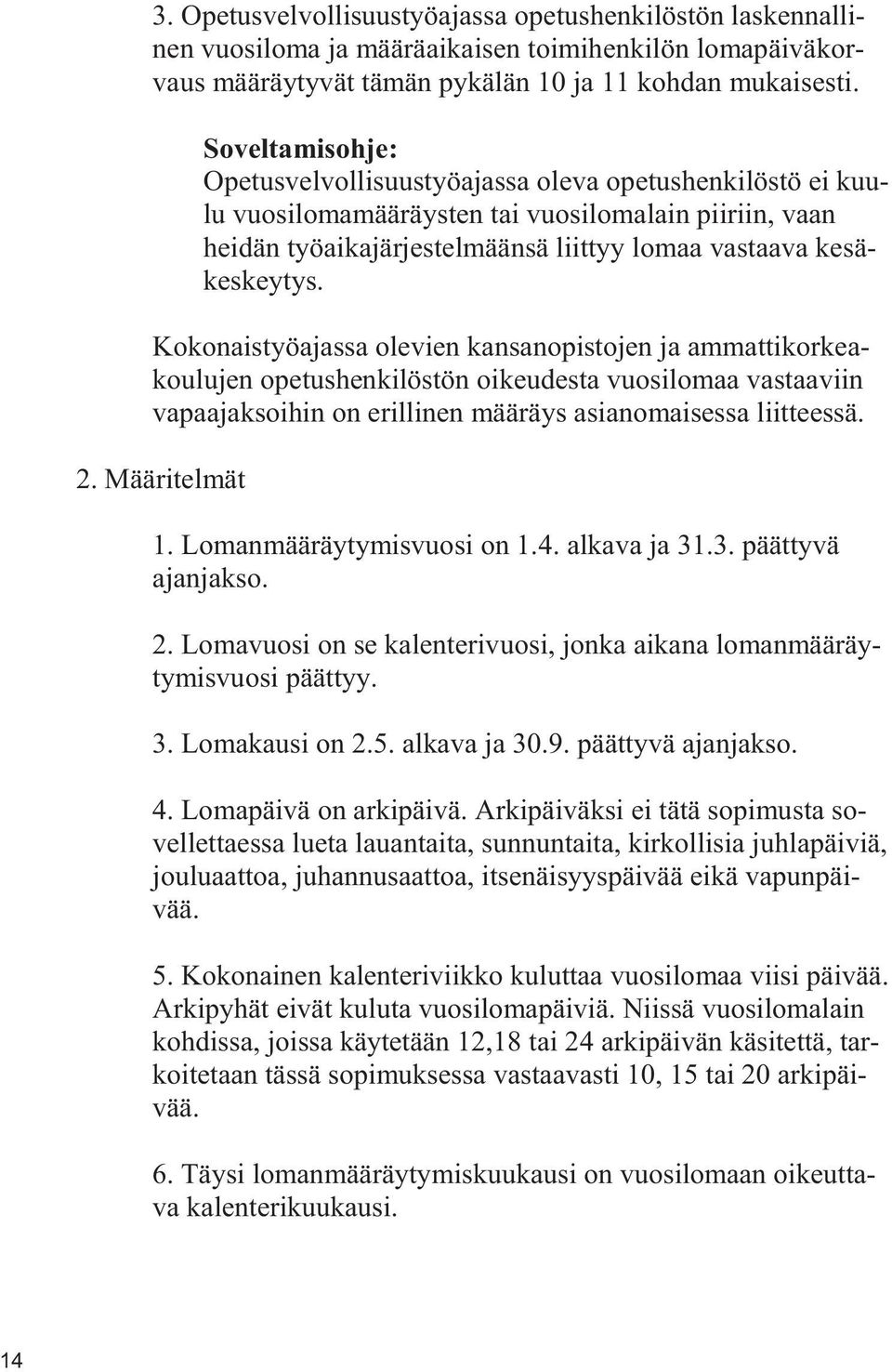 Kokonaistyöajassa olevien kansanopistojen ja ammattikorkeakoulujen opetushenkilöstön oikeudesta vuosilomaa vastaaviin vapaajaksoihin on erillinen määräys asianomaisessa liitteessä. 2. Määritelmät 1.