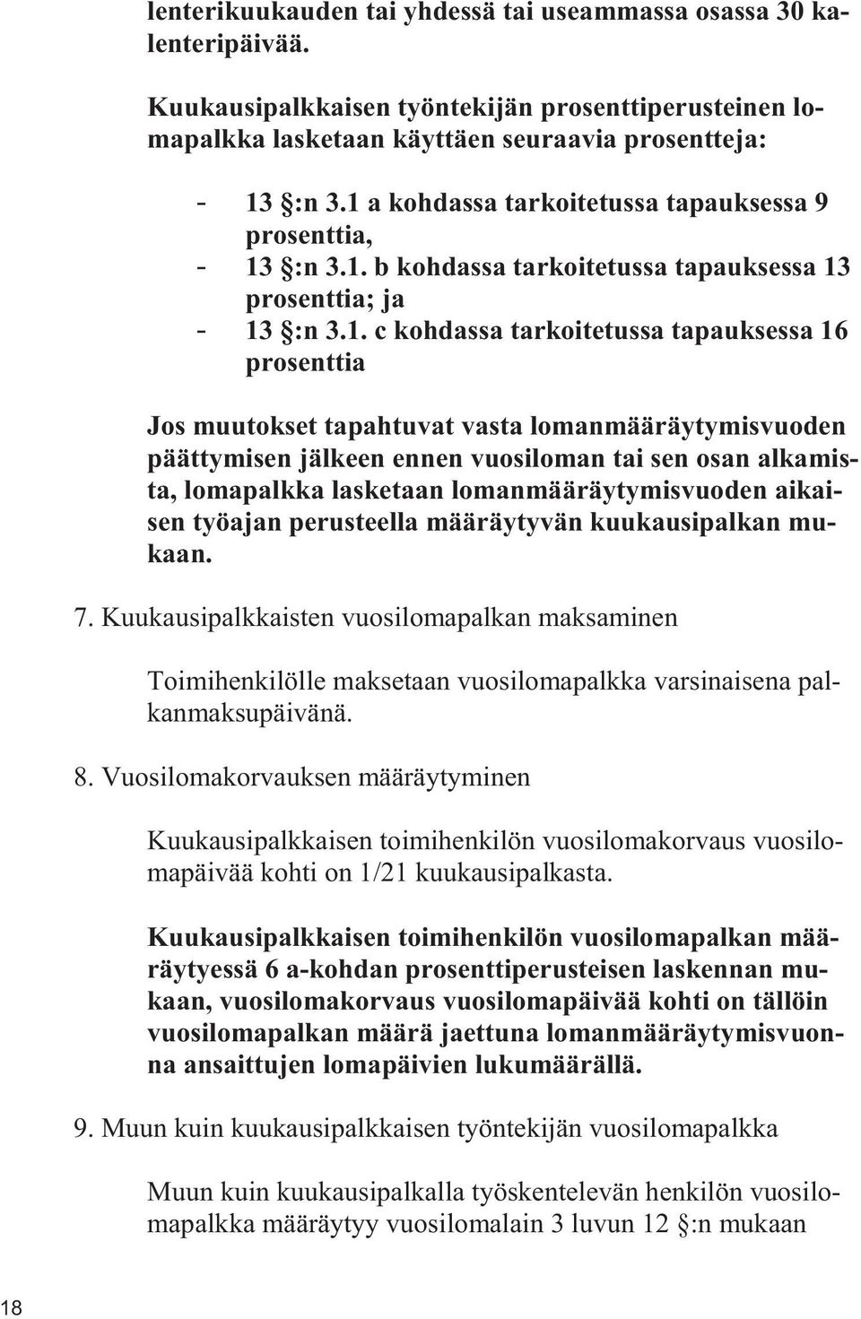 tapahtuvat vasta lomanmääräytymisvuoden päättymisen jälkeen ennen vuosiloman tai sen osan alkamista, lomapalkka lasketaan lomanmääräytymisvuoden aikaisen työajan perusteella määräytyvän