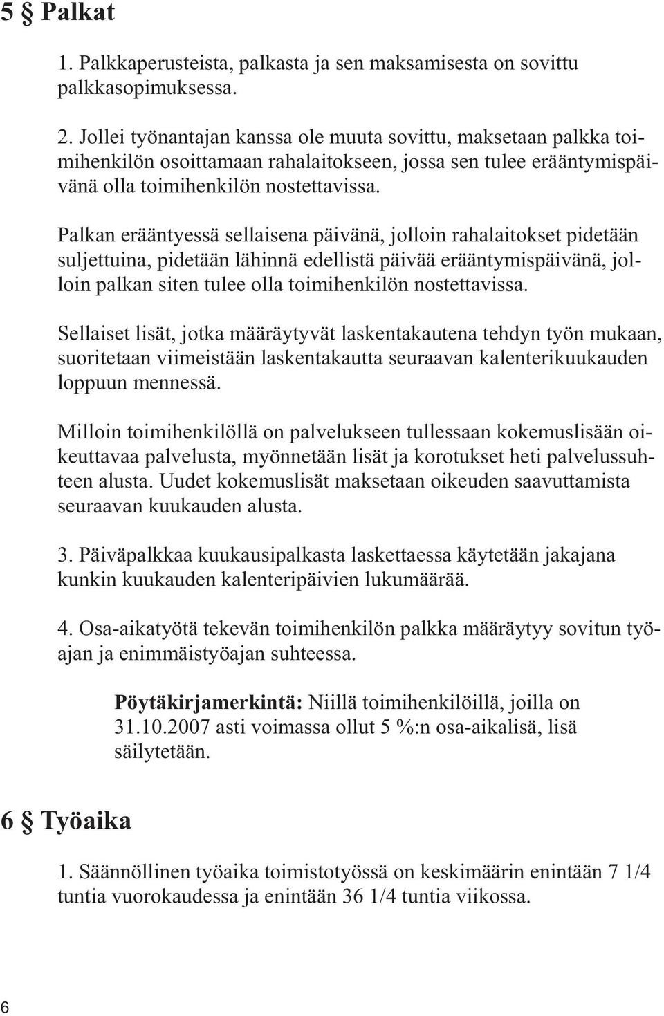 Palkan erääntyessä sellaisena päivänä, jolloin rahalaitokset pidetään suljettuina, pidetään lähinnä edellistä päivää erääntymispäivänä, jolloin palkan siten tulee olla toimihenkilön nostettavissa.