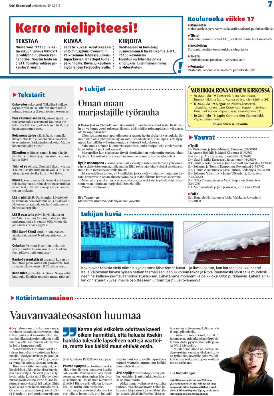 Kuvia julkaistaan myös lehden Facebook-sivuilla. KIRJOITA Osoitteeseen ur.toimitus@ uusirovaniemi.fi tai Veitikantie 2 8 A, 96100 Rovaniemi. Toimitus voi lyhentää pitkiä kirjoituksia.