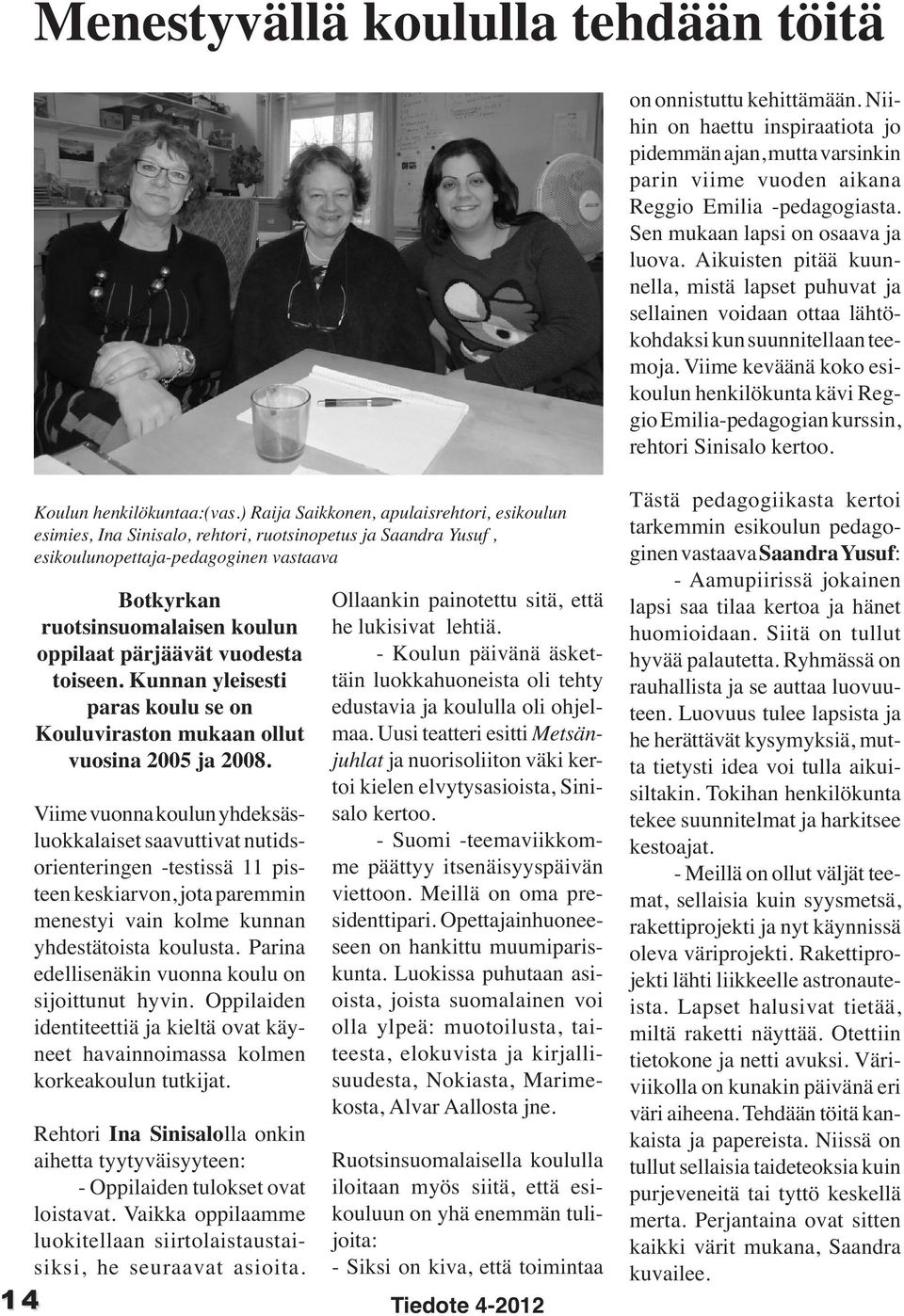 Viime keväänä koko esikoulun henkilökunta kävi Reggio Emilia-pedagogian kurssin, rehtori Sinisalo kertoo. Koulun henkilökuntaa:(vas.