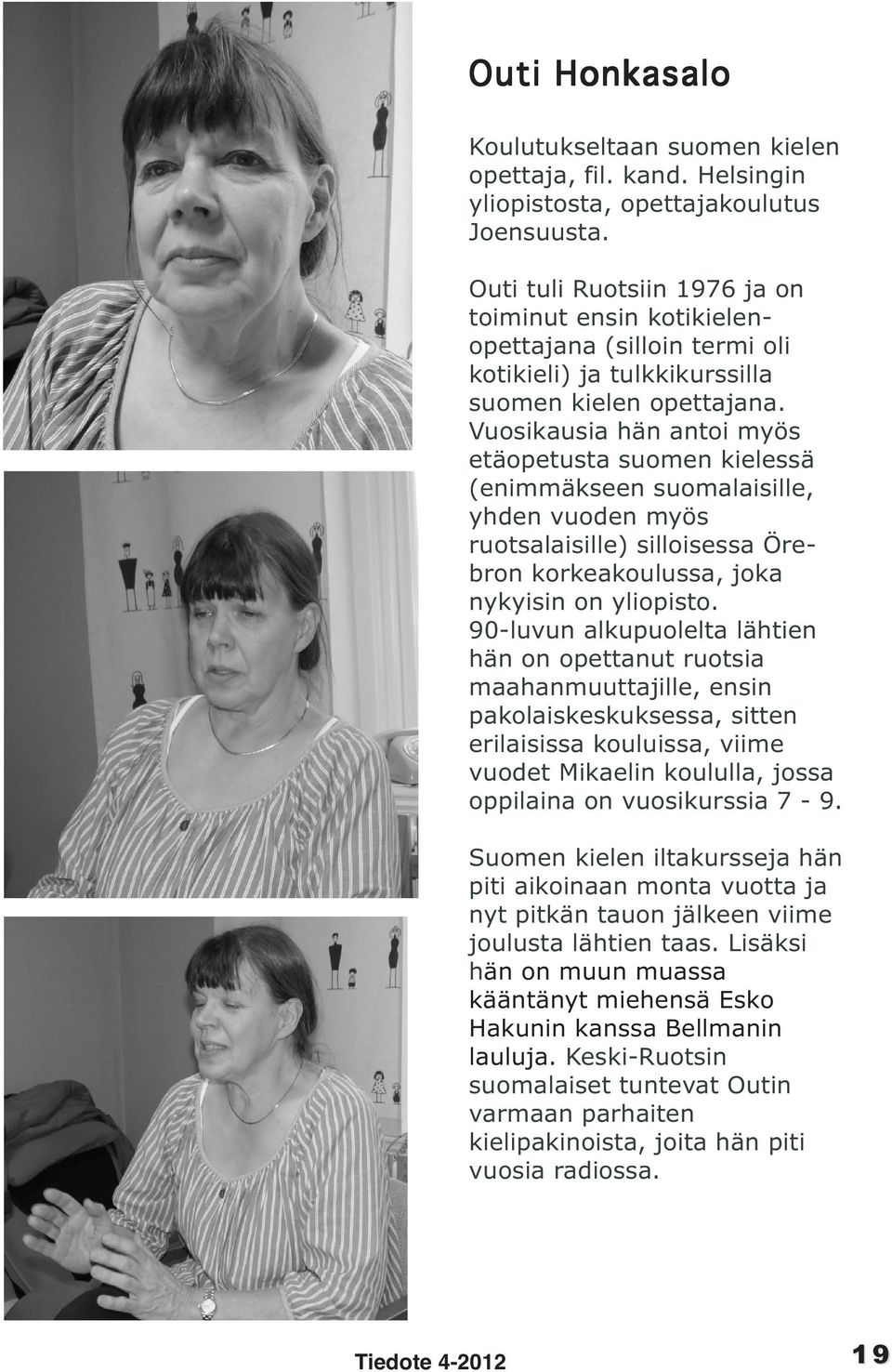 Vuosikausia hän antoi myös etäopetusta suomen kielessä (enimmäkseen suomalaisille, yhden vuoden myös ruotsalaisille) silloisessa Örebron korkeakoulussa, joka nykyisin on yliopisto.