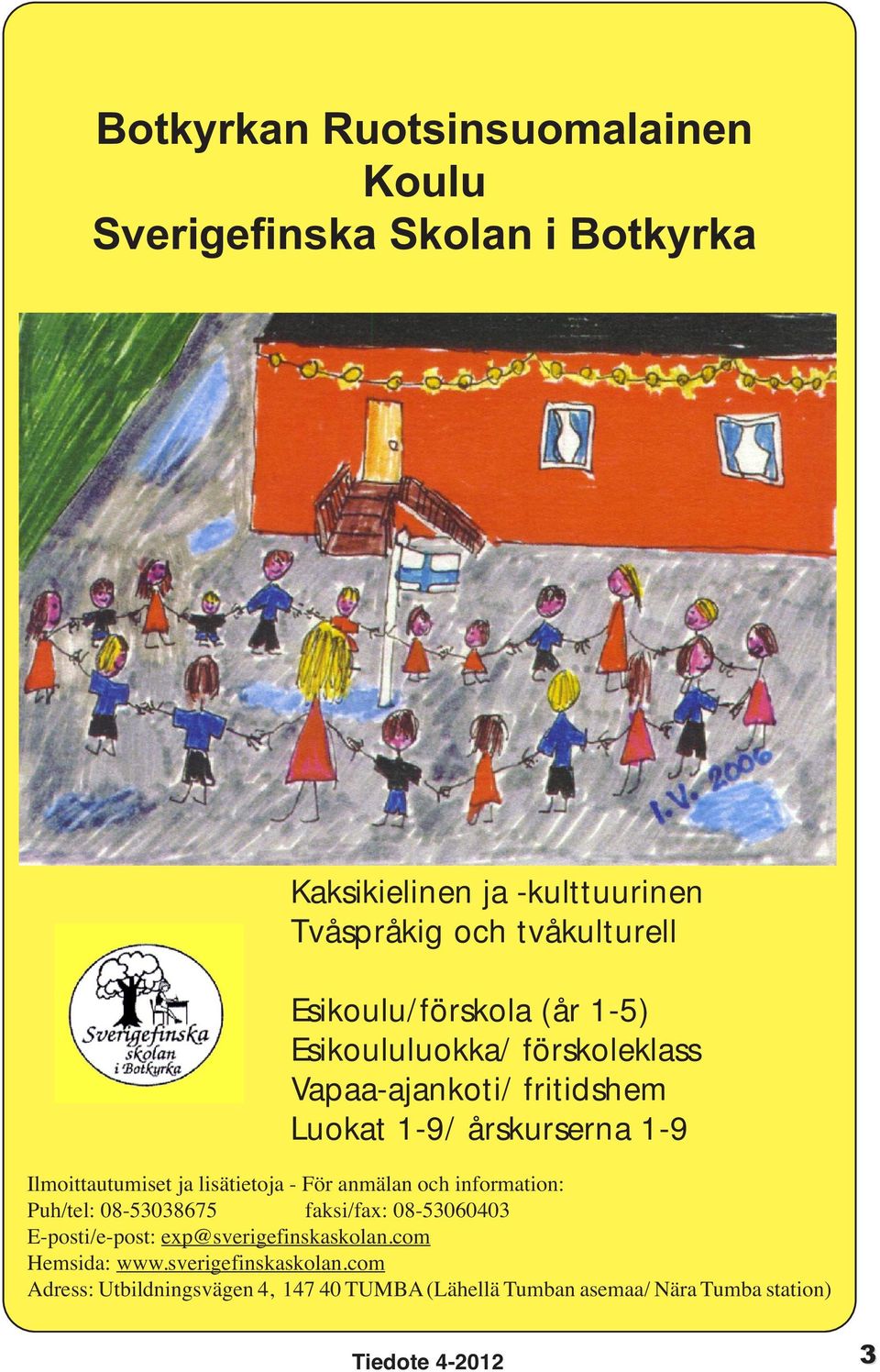 lisätietoja - För anmälan och information: Puh/tel: 08-53038675 faksi/fax: 08-53060403 E-posti/e-post: exp@sverigefinskaskolan.