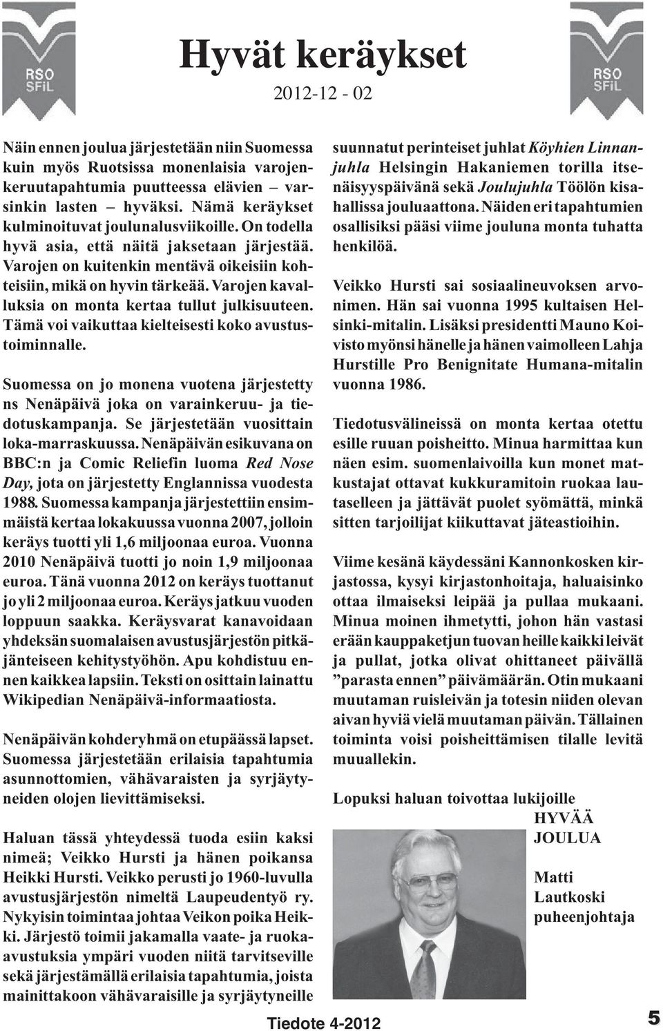 Varojen kavalluksia on monta kertaa tullut julkisuuteen. Tämä voi vaikuttaa kielteisesti koko avustustoiminnalle.
