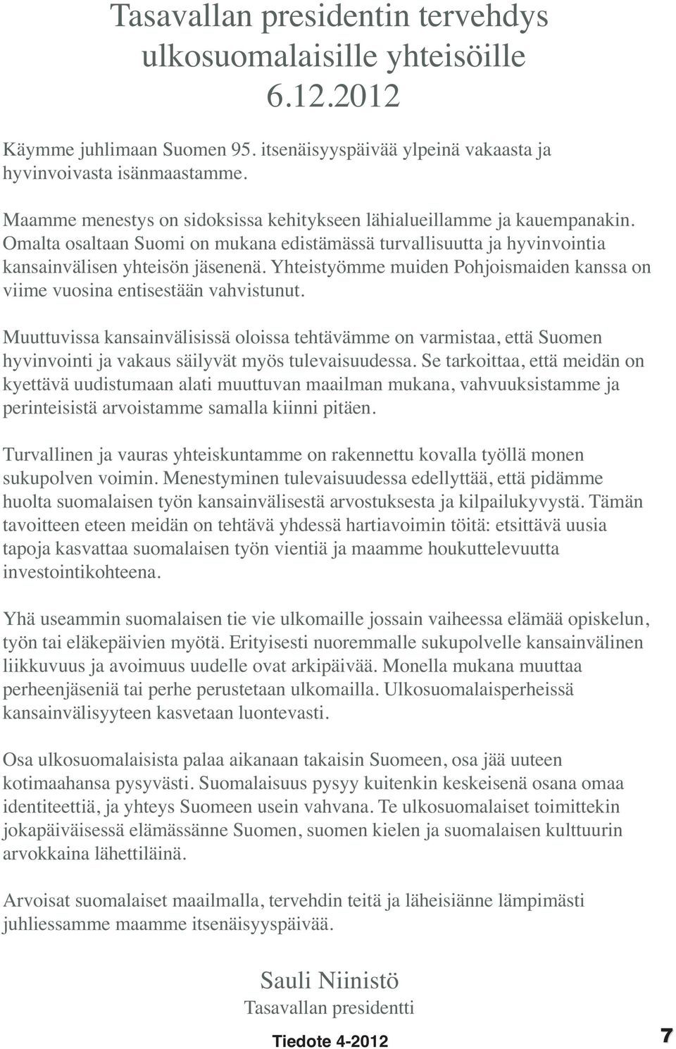 Yhteistyömme muiden Pohjoismaiden kanssa on viime vuosina entisestään vahvistunut.