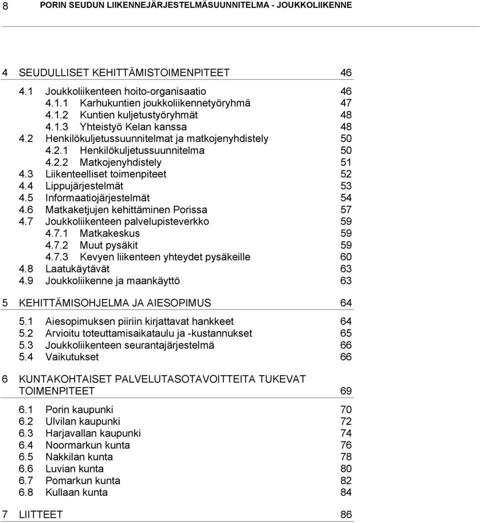 4 Lippujärjestelmät 53 4.5 Informaatiojärjestelmät 54 4.6 Matkaketjujen kehittäminen Porissa 57 4.7 Joukkoliikenteen palvelupisteverkko 59 4.7.1 Matkakeskus 59 4.7.2 Muut pysäkit 59 4.7.3 Kevyen liikenteen yhteydet pysäkeille 60 4.