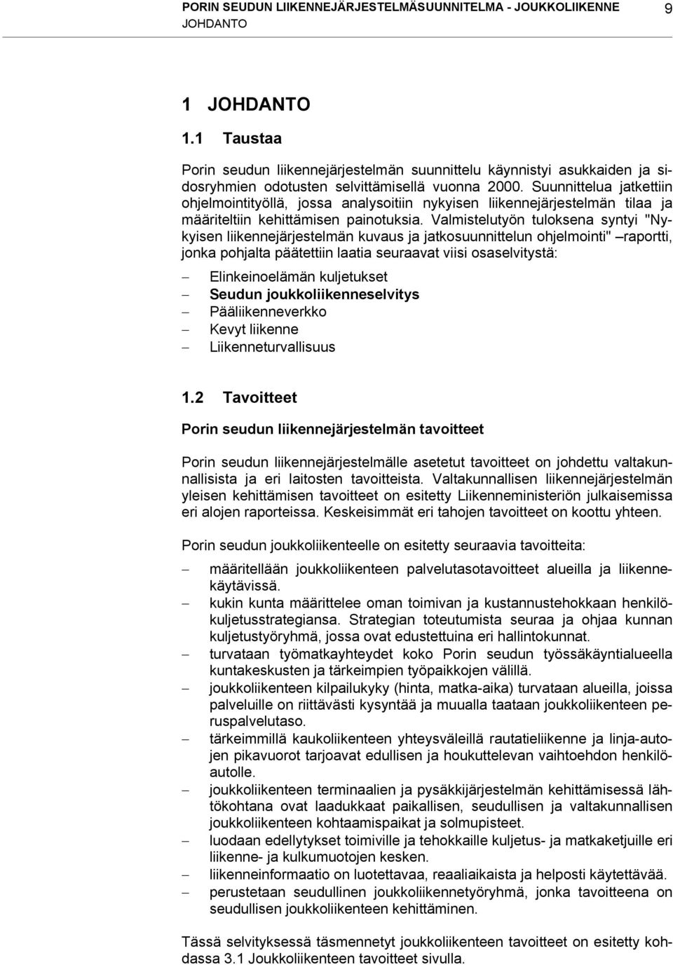 Suunnittelua jatkettiin ohjelmointityöllä, jossa analysoitiin nykyisen liikennejärjestelmän tilaa ja määriteltiin kehittämisen painotuksia.