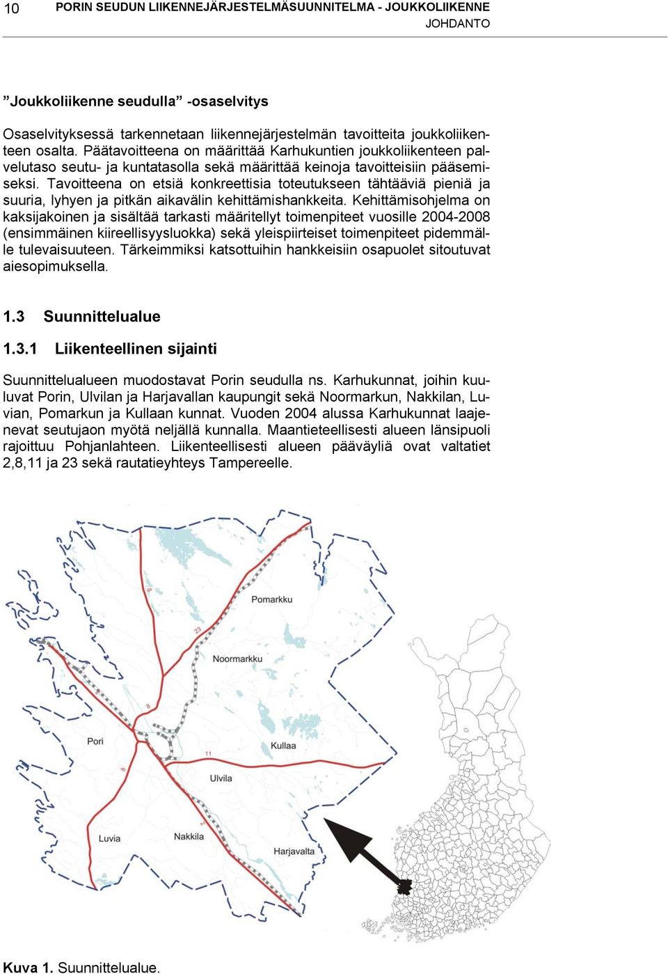 Tavoitteena on etsiä konkreettisia toteutukseen tähtääviä pieniä ja suuria, lyhyen ja pitkän aikavälin kehittämishankkeita.