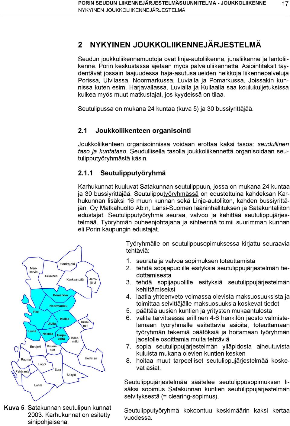 Asiointitaksit täydentävät jossain laajuudessa haja-asutusalueiden heikkoja liikennepalveluja Porissa, Ulvilassa, Noormarkussa, Luvialla ja Pomarkussa. Joissakin kunnissa kuten esim.