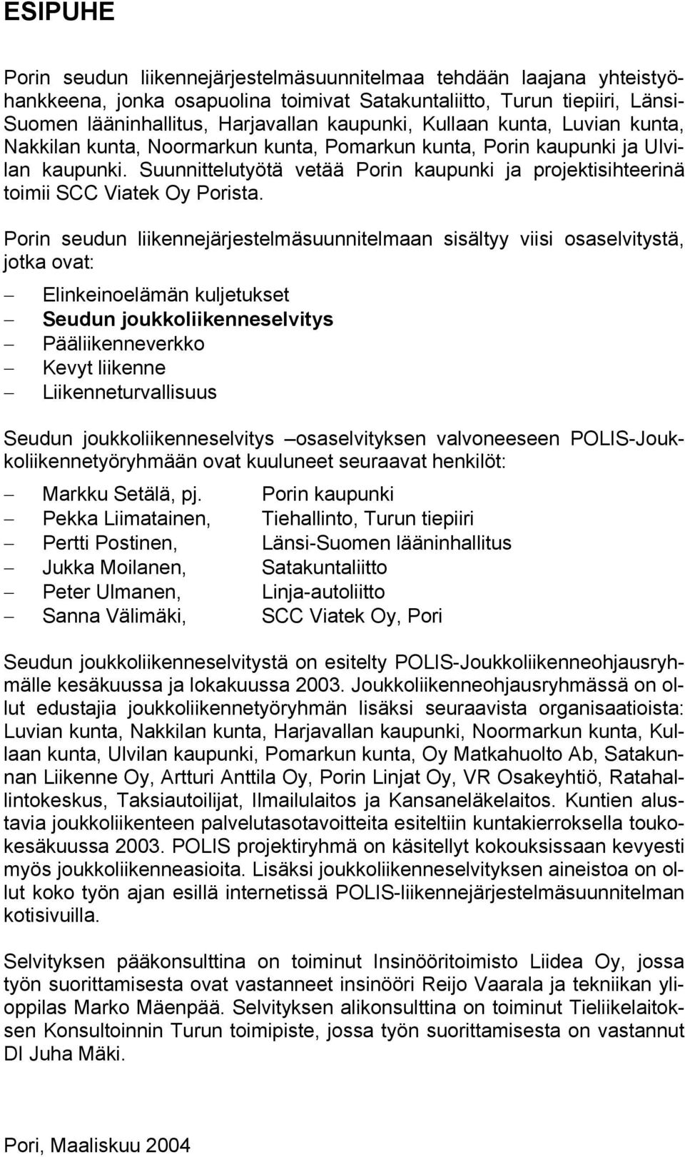 Suunnittelutyötä vetää Porin kaupunki ja projektisihteerinä toimii SCC Viatek Oy Porista.