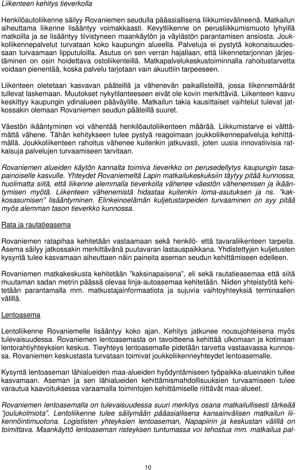 Palveluja ei pystytä kokonaisuudessaan turvaamaan lipputuloilla. Asutus on sen verran hajallaan, että liikennetarjonnan järjestäminen on osin hoidettava ostoliikenteillä.