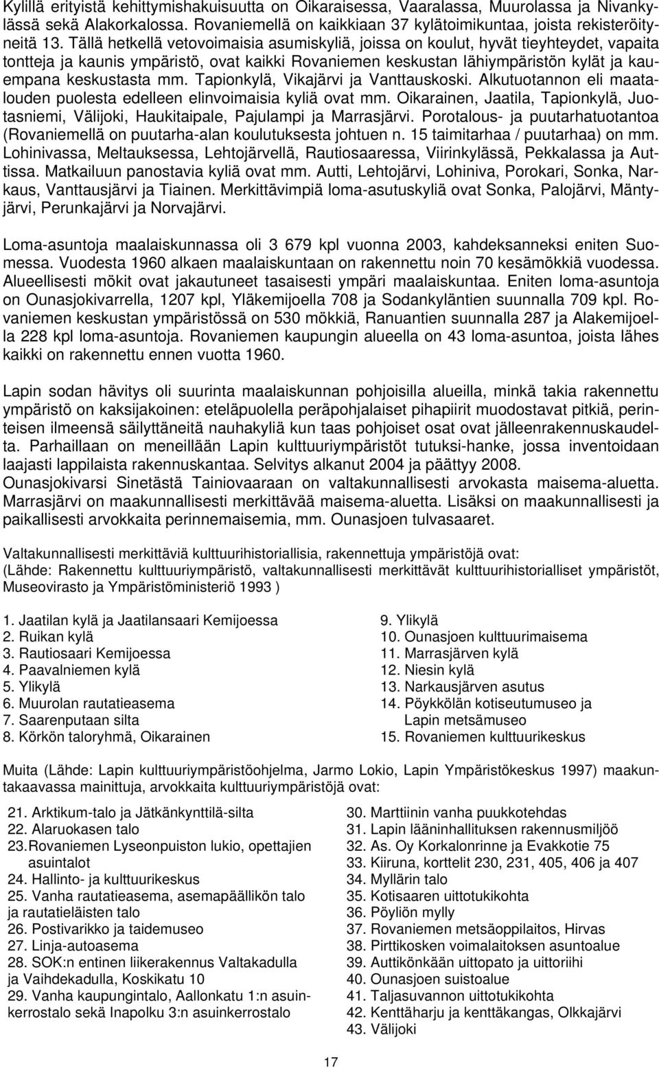 Tapionkylä, Vikajärvi ja Vanttauskoski. Alkutuotannon eli maatalouden puolesta edelleen elinvoimaisia kyliä ovat mm.