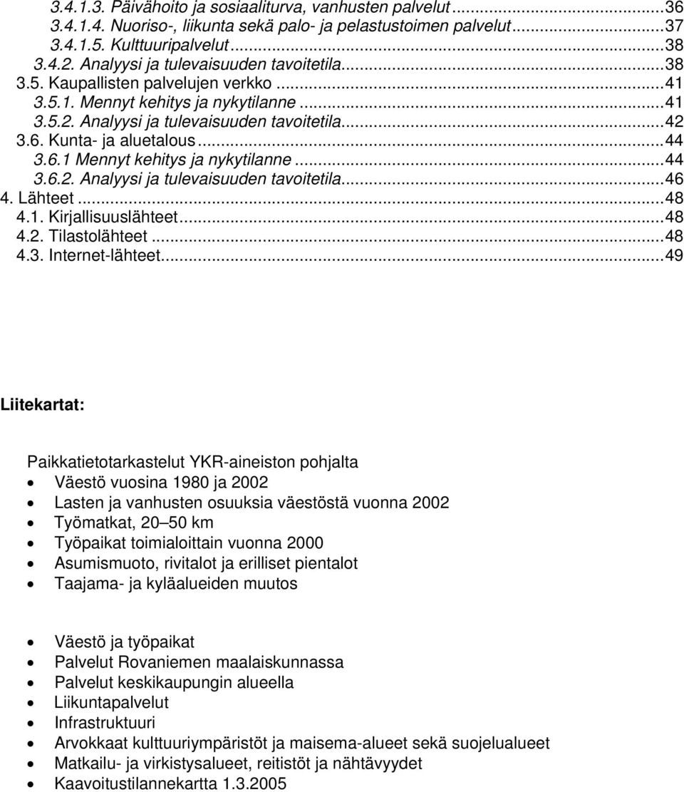 Kunta- ja aluetalous...44 3.6.1 Mennyt kehitys ja nykytilanne...44 3.6.2. Analyysi ja tulevaisuuden tavoitetila...46 4. Lähteet...48 4.1. Kirjallisuuslähteet...48 4.2. Tilastolähteet...48 4.3. Internet-lähteet.