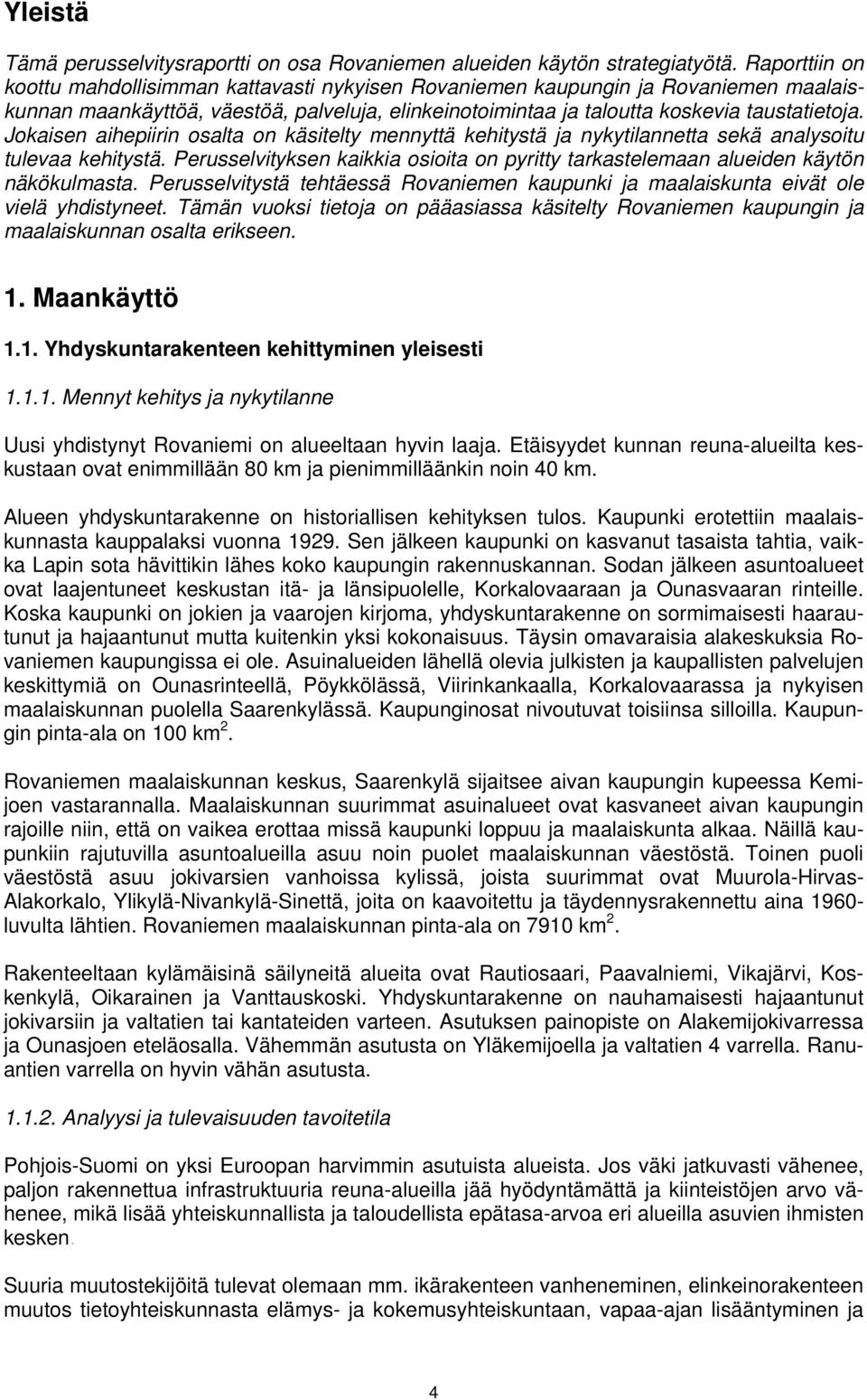 Jokaisen aihepiirin osalta on käsitelty mennyttä kehitystä ja nykytilannetta sekä analysoitu tulevaa kehitystä. Perusselvityksen kaikkia osioita on pyritty tarkastelemaan alueiden käytön näkökulmasta.