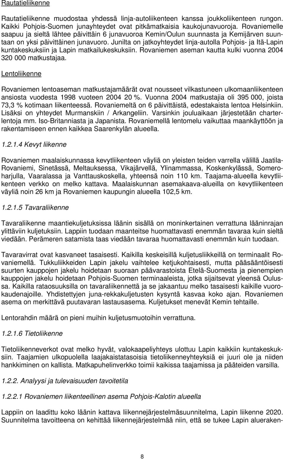 Junilta on jatkoyhteydet linja-autolla Pohjois- ja Itä-Lapin kuntakeskuksiin ja Lapin matkailukeskuksiin. Rovaniemen aseman kautta kulki vuonna 2004 320 000 matkustajaa.