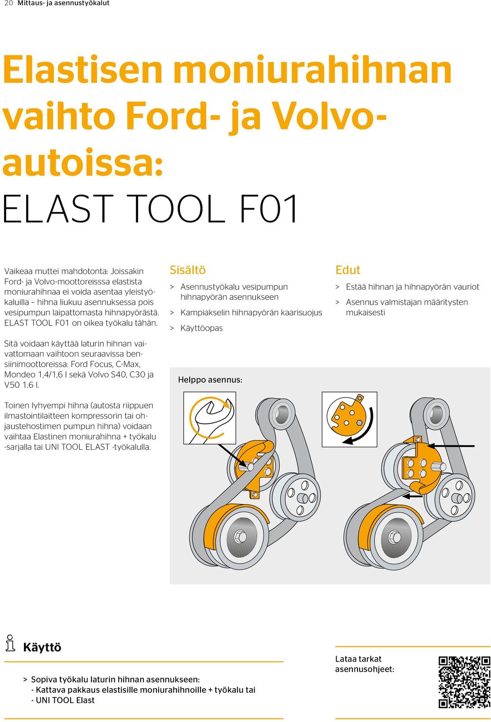 Sitä voidaan käyttää laturin hihnan vaivattomaan vaihtoon seuraavissa bensiinimoottoreissa: Ford Focus, C-Max, Mondeo 1,4/1,6 l 