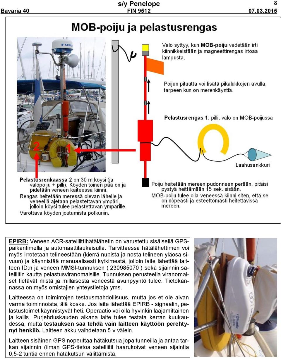 MMSI-tunnuksen ( 230985070 ) sekä sijainnin satelliitin kautta pelastusviranomaisille. Tunnuksen perusteella viranomaiset tietävät mistä ja millaisesta veneestä avunpyyntö tulee.