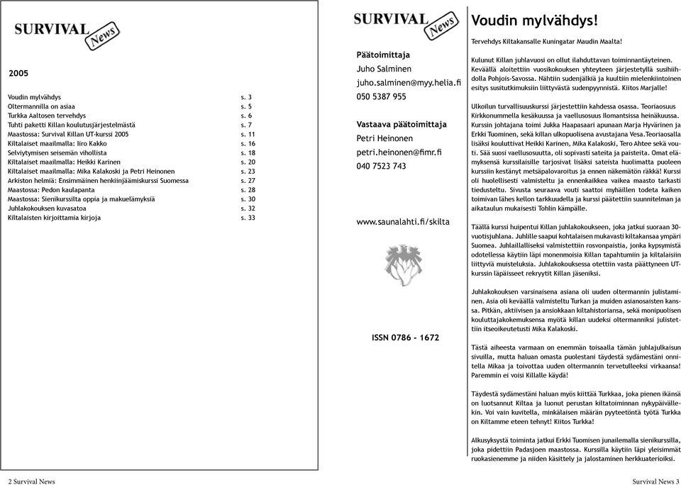 23 Arkiston helmiä: Ensimmäinen henkiinjäämiskurssi Suomessa s. 27 Maastossa: Pedon kaulapanta s. 28 Maastossa: Sienikurssilta oppia ja makuelämyksiä s. 30 Juhlakokouksen kuvasatoa s.