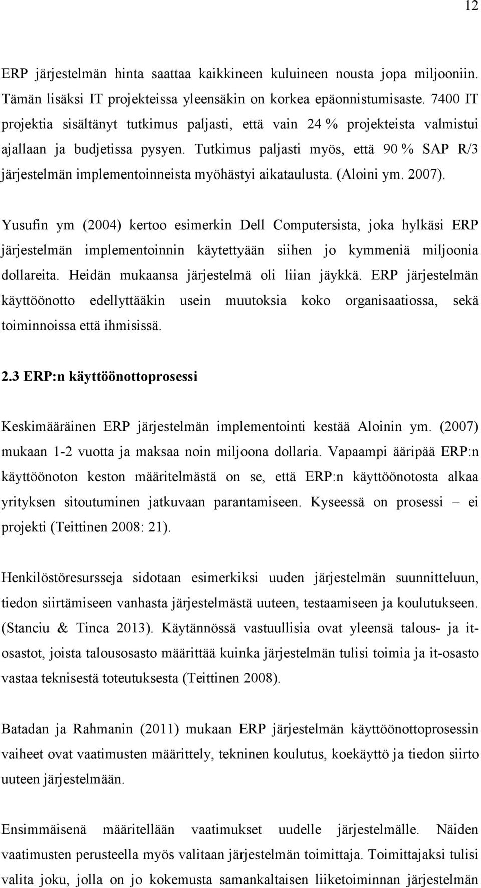 Tutkimus paljasti myös, että 90 % SAP R/3 järjestelmän implementoinneista myöhästyi aikataulusta. (Aloini ym. 2007).