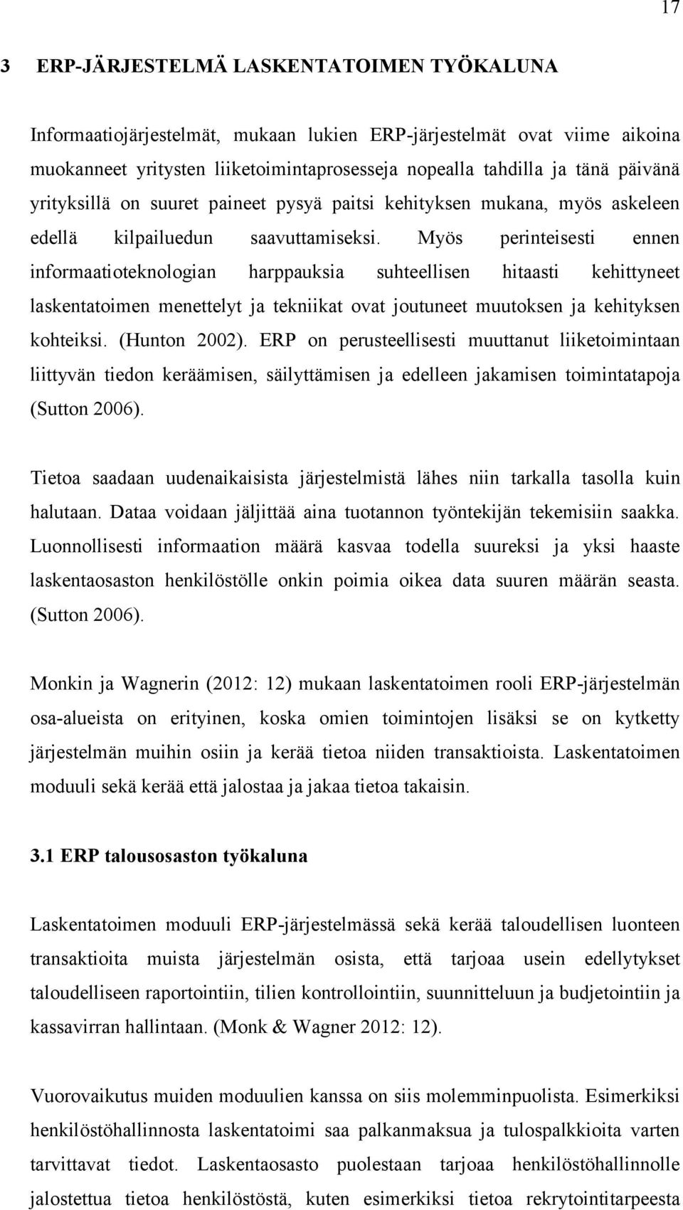 Myös perinteisesti ennen informaatioteknologian harppauksia suhteellisen hitaasti kehittyneet laskentatoimen menettelyt ja tekniikat ovat joutuneet muutoksen ja kehityksen kohteiksi. (Hunton 2002).