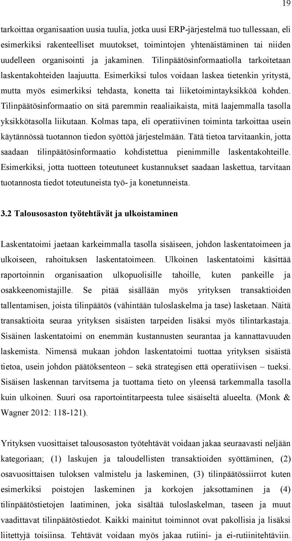 Esimerkiksi tulos voidaan laskea tietenkin yritystä, mutta myös esimerkiksi tehdasta, konetta tai liiketoimintayksikköä kohden.