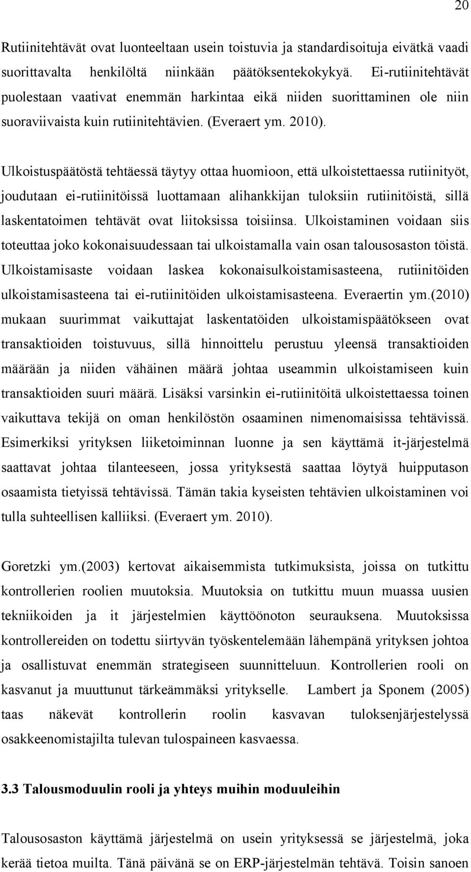 Ulkoistuspäätöstä tehtäessä täytyy ottaa huomioon, että ulkoistettaessa rutiinityöt, joudutaan ei-rutiinitöissä luottamaan alihankkijan tuloksiin rutiinitöistä, sillä laskentatoimen tehtävät ovat