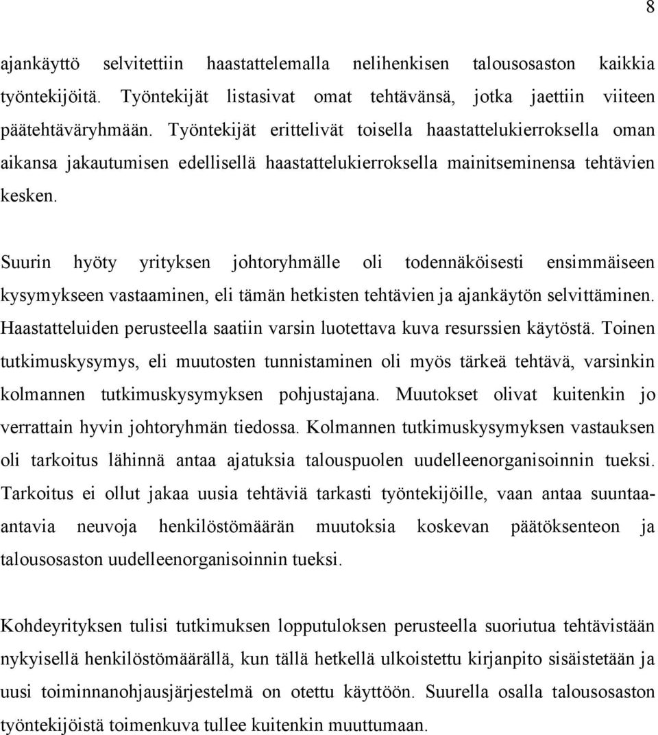 Suurin hyöty yrityksen johtoryhmälle oli todennäköisesti ensimmäiseen kysymykseen vastaaminen, eli tämän hetkisten tehtävien ja ajankäytön selvittäminen.