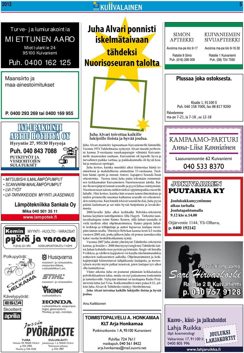 30 Ratatie 1 Kuivaniemi Puh. (08) 724 7590 Maansiirto ja maa-ainestoimitukset Plussaa joka ostoksesta. P. 0400 293 269 tai 0400 169 955 LVI-URAKOINTI ARTTU HÖYHTYÄ OY Hyryntie 27, 95130 Hyryoja Puh.