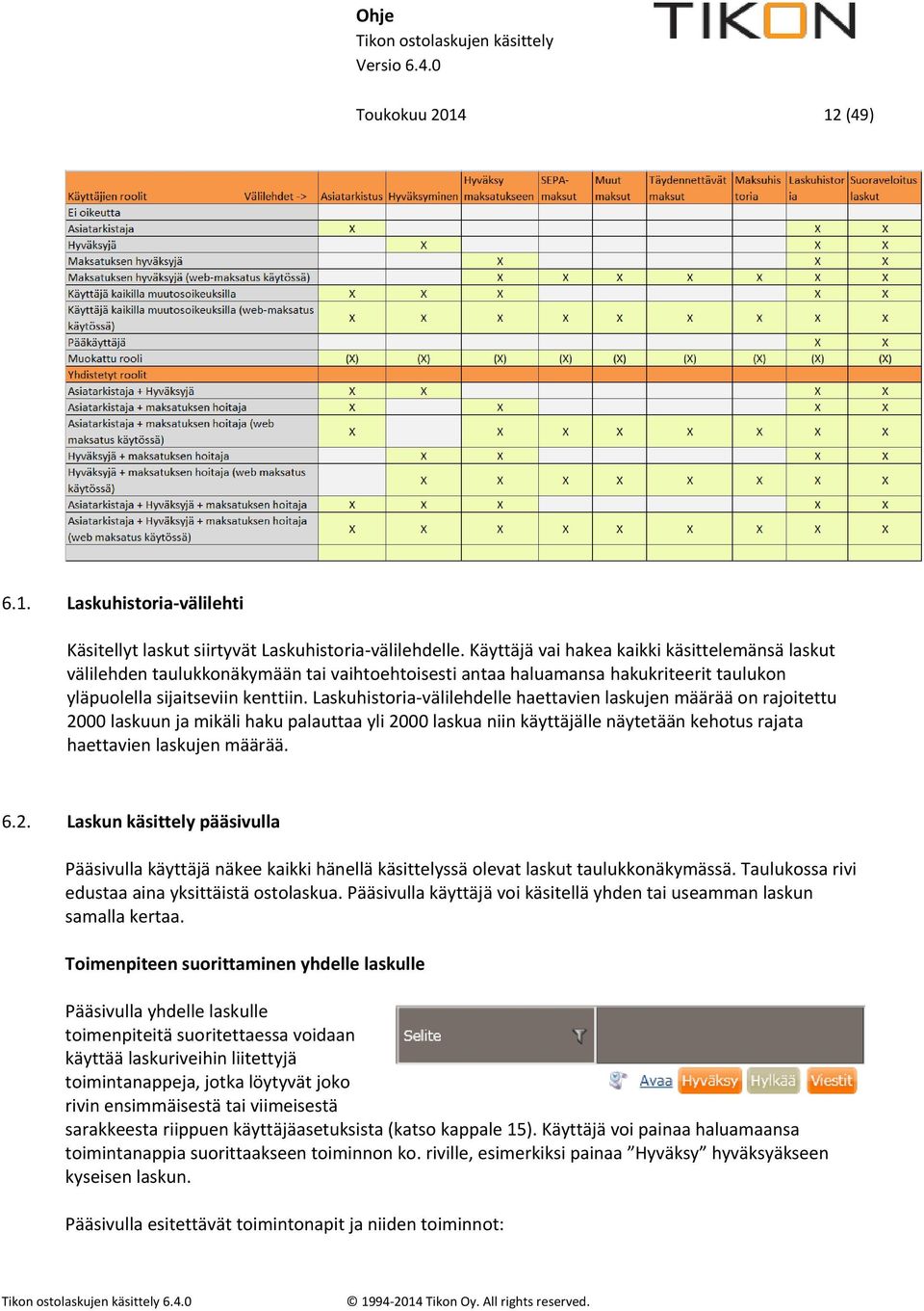 Laskuhistoria-välilehdelle haettavien laskujen määrää on rajoitettu 2000 laskuun ja mikäli haku palauttaa yli 2000 laskua niin käyttäjälle näytetään kehotus rajata haettavien laskujen määrää. 6.2. Laskun käsittely pääsivulla Pääsivulla käyttäjä näkee kaikki hänellä käsittelyssä olevat laskut taulukkonäkymässä.